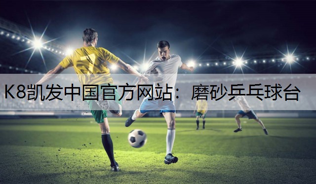 K8凯发中国官方网站：磨砂乒乓球台