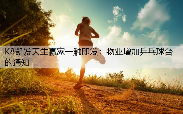 K8凯发天生赢家一触即发：物业增加乒乓球台的通知