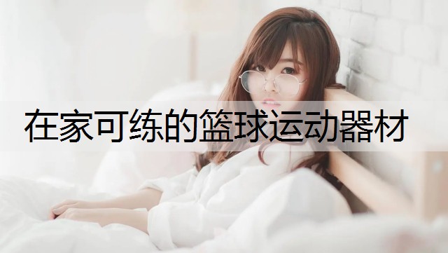 在家可练的篮球运动器材