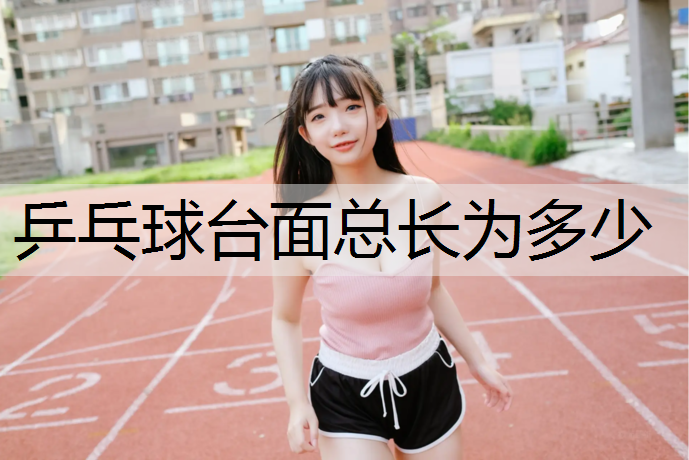 乒乓球台面总长为多少