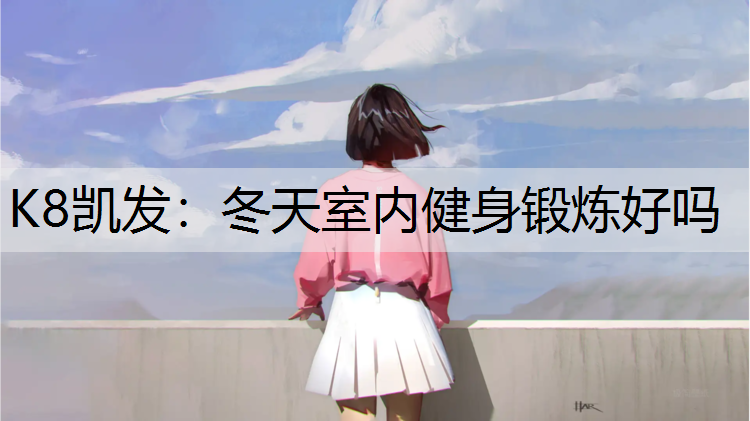K8凯发：冬天室内健身锻炼好吗
