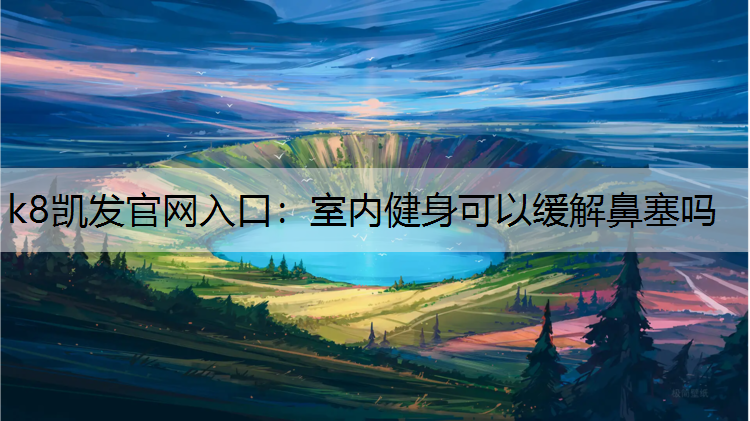 k8凯发官网入口：室内健身可以缓解鼻塞吗