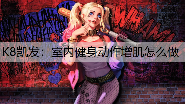 K8凯发：室内健身动作增肌怎么做