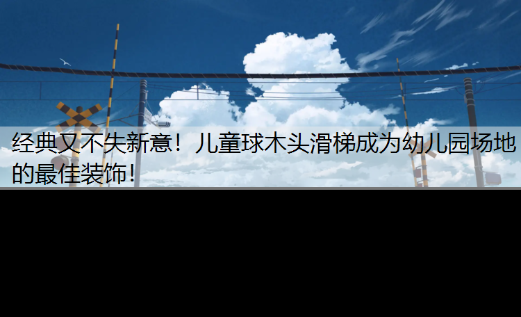 经典又不失新意！儿童球木头滑梯成为幼儿园场地的最佳装饰！