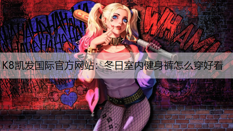 K8凯发国际官方网站：冬日室内健身裤怎么穿好看