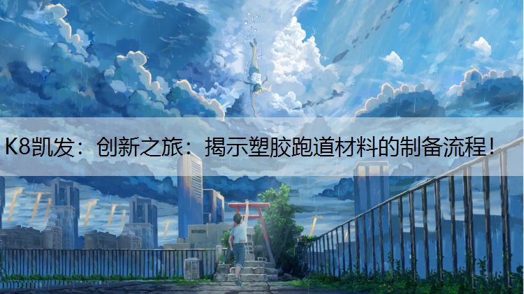 K8凯发：创新之旅：揭示塑胶跑道材料的制备流程！