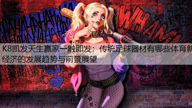 K8凯发天生赢家一触即发：传统足球器材有哪些体育新经济的发展趋势与前景展望
