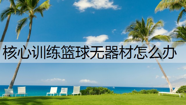 核心训练篮球无器材怎么办