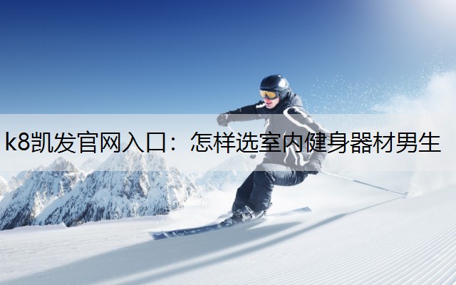 怎样选室内健身器材男生