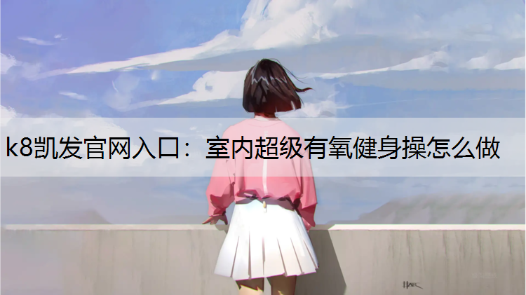 室内超级有氧健身操怎么做