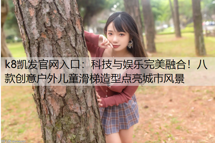 科技与娱乐完美融合！八款创意户外儿童滑梯造型点亮城市风景