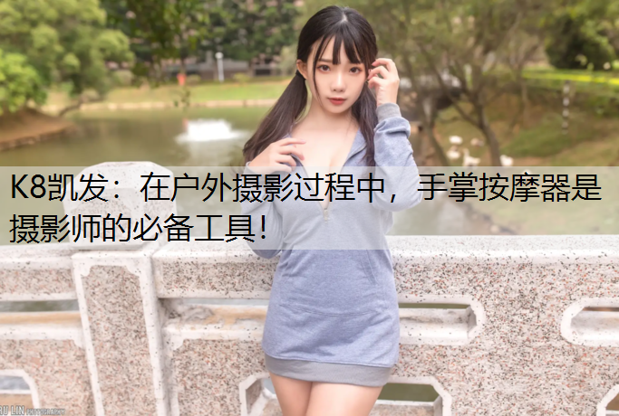 在户外摄影过程中，手掌按摩器是摄影师的必备工具！